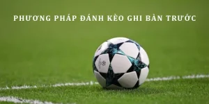 kèo đội ghi bàn trước