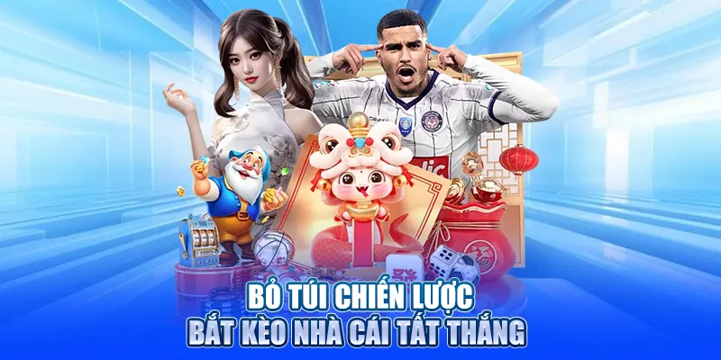 Bỏ túi chiến lược bắt kèo nhà cái tất thắng