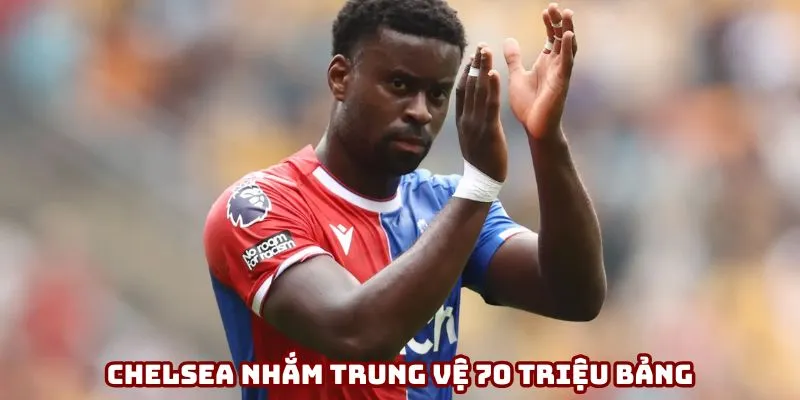 Chelsea nhắm trung vệ 70 triệu bảng
