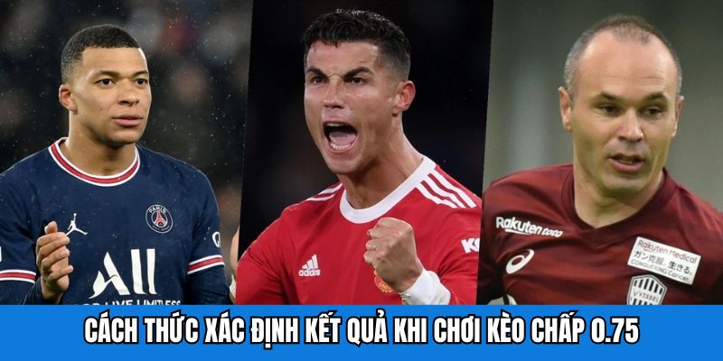 Cách thức xác định kết quả khi chơi kèo chấp 0.75