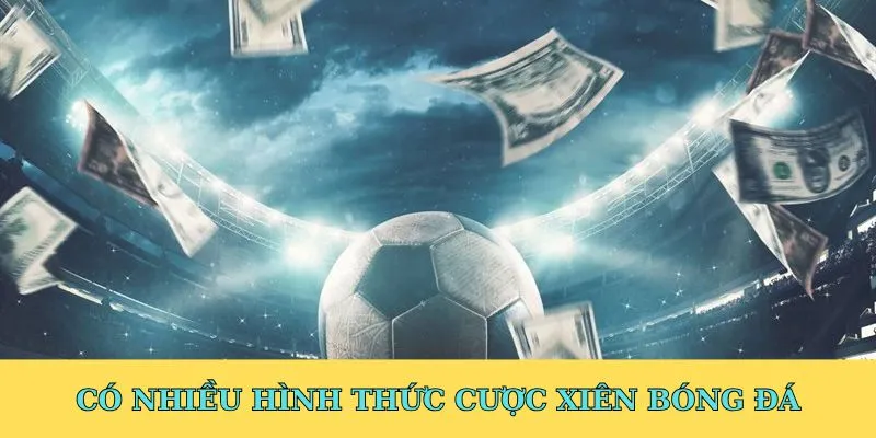 Có nhiều hình thức cược xiên bóng đá