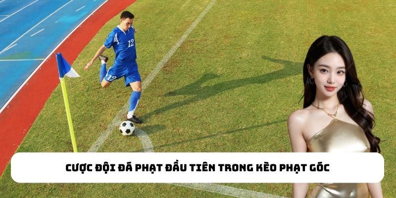 Cược đội đá phạt đầu tiên trong kèo phạt góc
