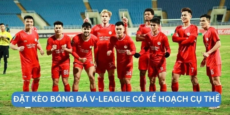 Đặt kèo bóng đá V-League có kế hoạch cụ thể