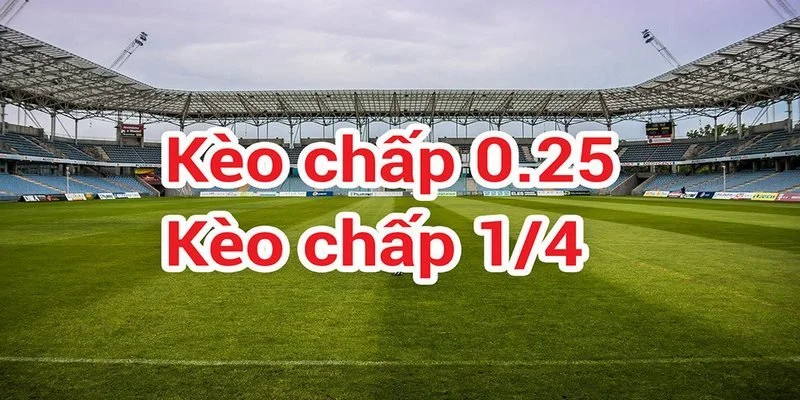 Kèo chấp 0.25 là gì?