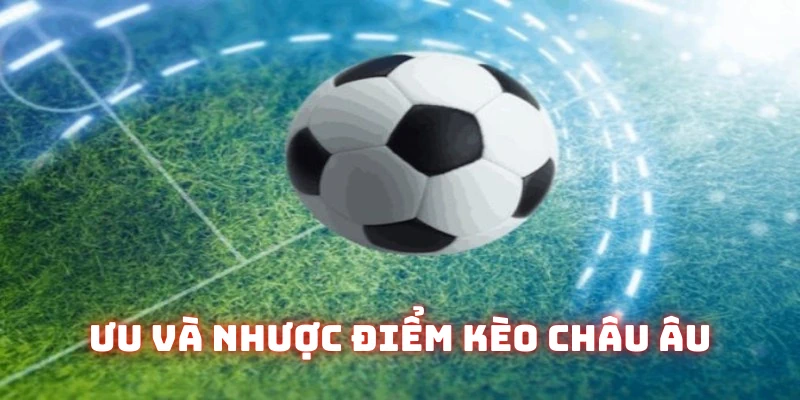 Ưu và nhược điểm của mã kèo Châu Âu (1X2)