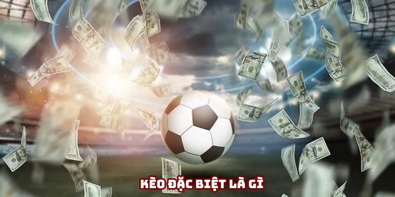 Giới thiệu chi tiết về kèo đặc biệt