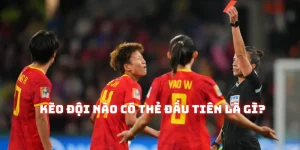 Kèo đội nào có thẻ đầu tiên