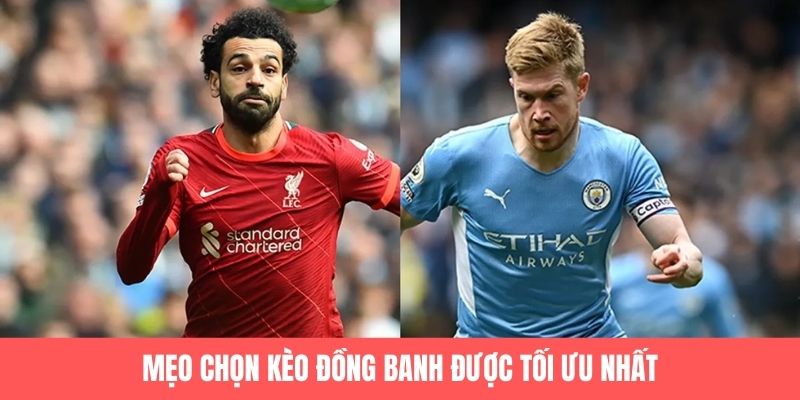Mẹo chọn kèo đồng banh được tối ưu nhất