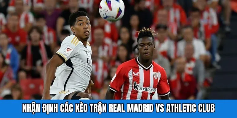 Nhận định các kèo trận Real Madrid vs Athletic Club
