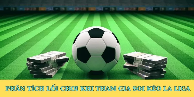 Phân tích lối chơi khi tham gia soi kèo La Liga