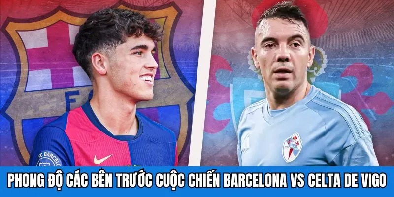 Phong độ các bên trước cuộc chiến Barcelona vs Celta de Vigo