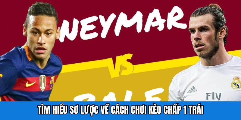Tìm hiểu sơ lược về cách chơi kèo chấp 1 trái