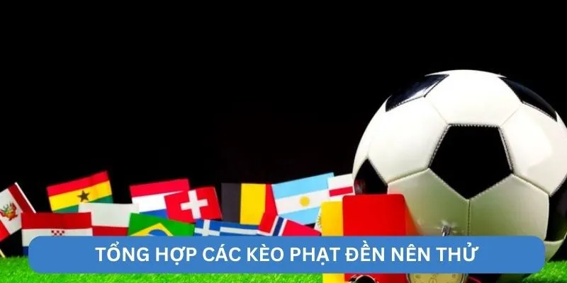 Tổng hợp các kèo phạt đền nên thử