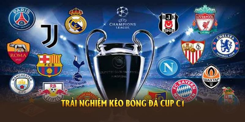 Trải nghiệm kèo bóng đá cup C1 và nâng cơ hội thắng